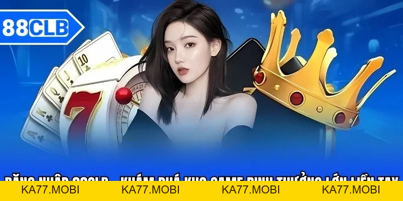 Đăng Nhập 88CLB - Hướng Dẫn Đăng Nhập Kho Game 88CLB Đăng Nhập 88CLB - Hướng Dẫn Đăng Nhập Kho Game 88CLB