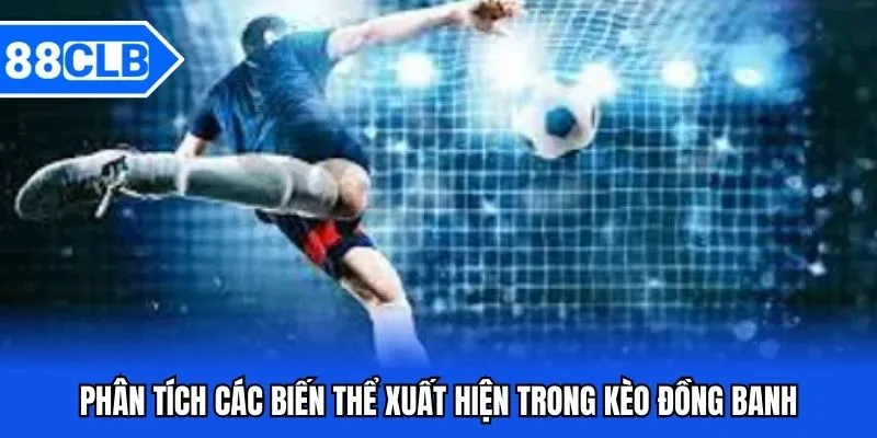 Kèo Đồng Banh - Cá Độ Săn Ngay Thưởng Khủng Cùng 88CLB
