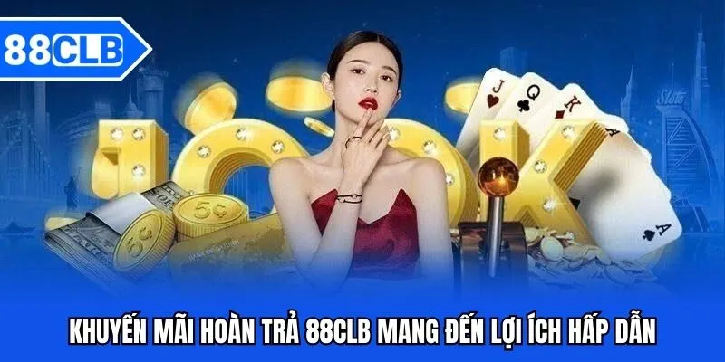 Khuyến Mãi Hoàn Trả 88CLB - Có Chơi Có Thưởng