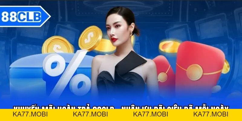 Khuyến Mãi Hoàn Trả 88CLB - Có Chơi Có Thưởng