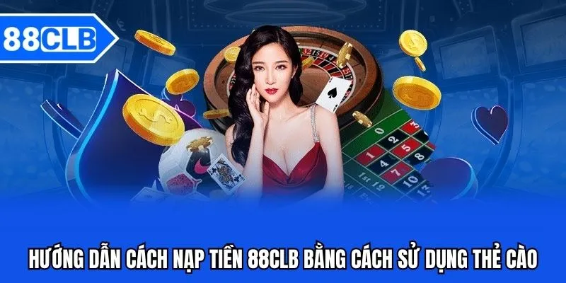 Nạp Tiền 88CLB - Hướng Dẫn Nạp Tiền 88CLB Mới Nhất Nạp Tiền 88CLB - Hướng Dẫn Nạp Tiền 88CLB Mới Nhất