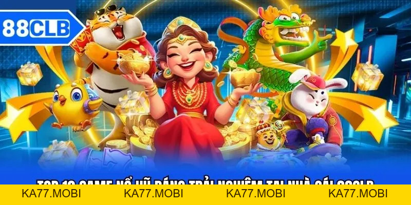 Top 10 Game Nổ Hũ Đáng Trải Nghiệm Tại Nhà Cái 88CLB
