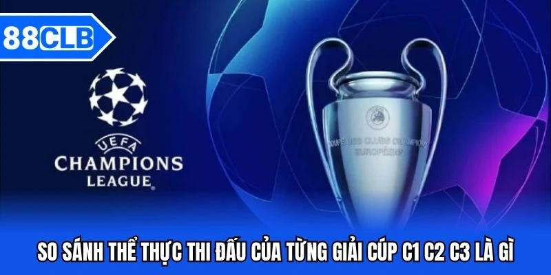 Cúp C1 C2 C3 Là Gì - Giải Đáp Toàn Diện Cho Hội Viên 2026 Cúp C1 C2 C3 Là Gì - Giải Đáp Toàn Diện Cho Hội Viên 2026